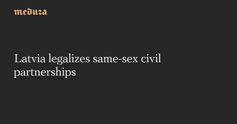 Latvia Legalizes Same Sex Civil Partnerships Meduza