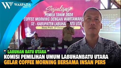 Kpu Labura Gelar Coffee Morning Bersama Insan Pers Youtube