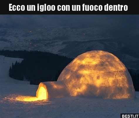 Ecco Un Igloo Con Un Fuoco Dentro Besti It Immagini Divertenti