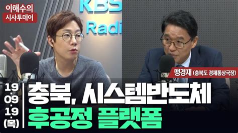 이해수의 시사투데이 Live 시스템 반도체 선점 나선 충청북도의 복안은ㅣ맹경재 충북도 경제통상국장 Youtube