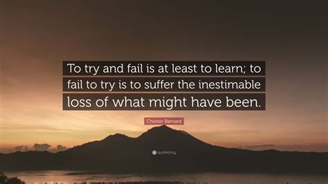 Chester Barnard Quote “to Try And Fail Is At Least To Learn To Fail To Try Is To Suffer The