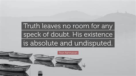 Titon Rahmawan Quote: “Truth leaves no room for any speck of doubt. His