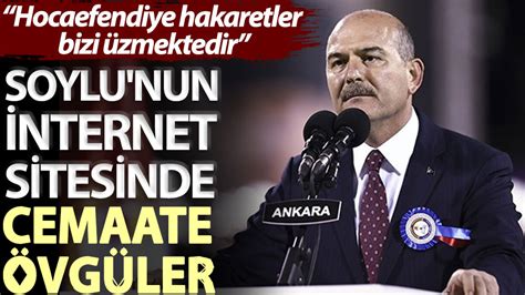 Soylu nun internet sitesinde cemaate övgüler Hocaefendiye hakaretler