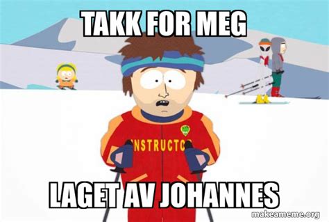 Takk For Meg Laget Av Johannes You Re Gonna Have A Bad Time