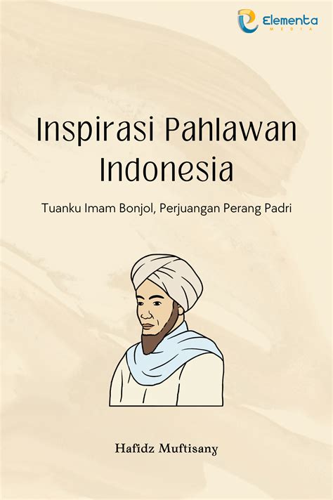 Inspirasi Pahlawan Indonesia Tuanku Imam Bonjol Perjuangan Perang