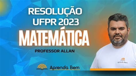 UFPR 2023 MATEMÁTICA Resolução das questões YouTube