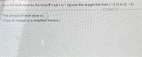 Solved Find The Work Done By The Force F Xyi Y X J