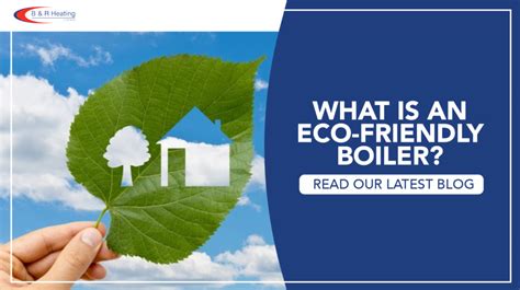 What Is An Eco Friendly Boiler B And R Heating