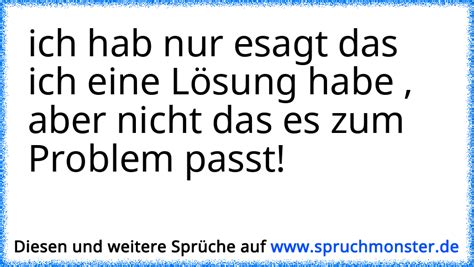 eine Lösung habe ich immer aber irgendwie passt sie nicht zum Problem