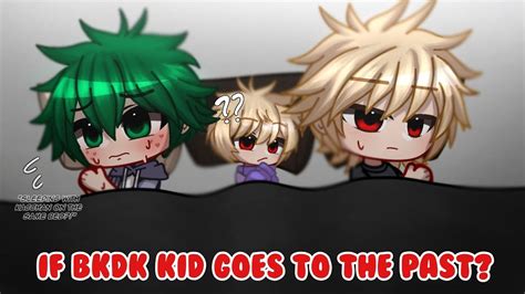 What If BKDK Kid Goes To The Past PART 3 Bakudeku Bkdk GCMM