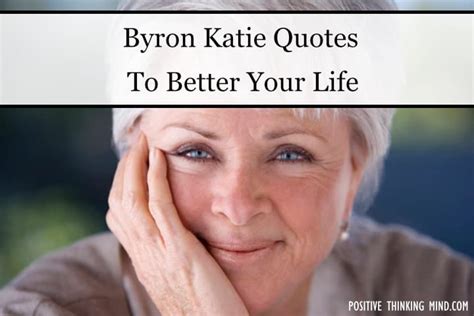 45 Enlightening Byron Katie Quotes Positive Thinking Mind