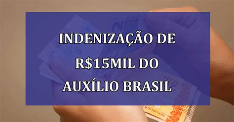 Indenização de R 15MIL do AUXÍLIO BRASIL será pago NESTE MÊS Veja a