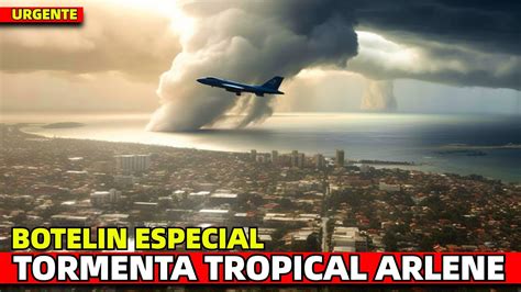 Boletin Especial Tormenta Tropical Arlene Asi Fue Su Recorrido