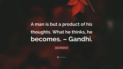 Zak Ebrahim Quote “a Man Is But A Product Of His Thoughts What He Thinks He Becomes Gandhi ”