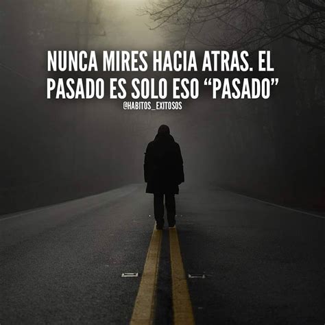 Nunca mires hacia atrás El pasado es solo eso pasado Frases