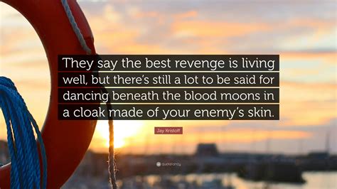 Jay Kristoff Quote They Say The Best Revenge Is Living Well But