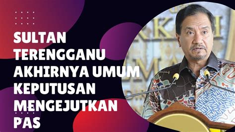 SULTAN TERENGGANU UMUM KEPUTUSAN TERGEMPAR MENGEJUTKAN HADI AWANG DAN