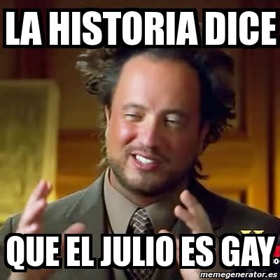 Meme Ancient Aliens La Historia Dice Que El Julio Es Gay