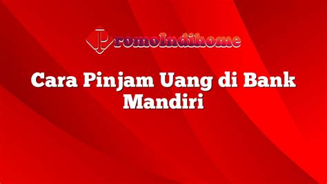 Cara Pinjam Uang Di Bank Mandiri Promoindihome