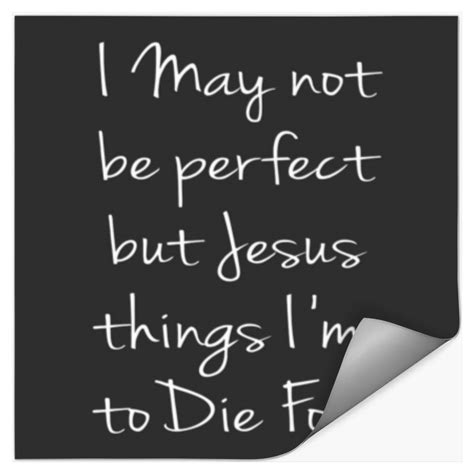 Not Perfect Jesus Thinks Im To Die For Christ Stickers Sold By