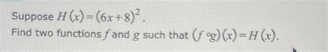 Solved Suppose H X 6x 8 2 Find Two Functions F ﻿and G