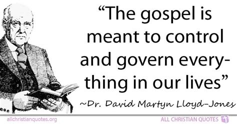 David Martyn Lloyd-Jones Quote about: #Everything, #Control, #Gospel, # ...