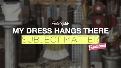 Frida Kahlo S My Dress Hangs There Part Subject Matter Youtube