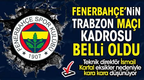 Fenerbah E Nin Trabzonspor Ma Kadrosu A Kland Y Ld Z Kafilede Yok