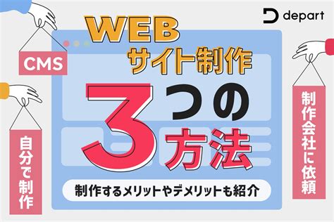 Webサイトを制作する方法は主に3つ！制作するメリットやデメリットも紹介｜blog｜株式会社デパート