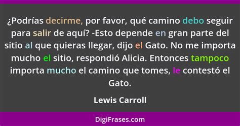 Lewis Carroll Podrías decirme por favor qué camino debo