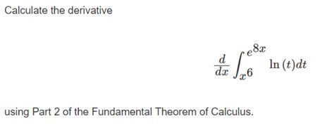 Solved Calculate The Derivative Dxdxe8xln T Dt Using Part 2 Chegg