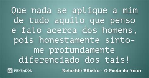 Que Nada Se Aplique A Mim De Tudo Aquilo Reinaldo Ribeiro O Poeta