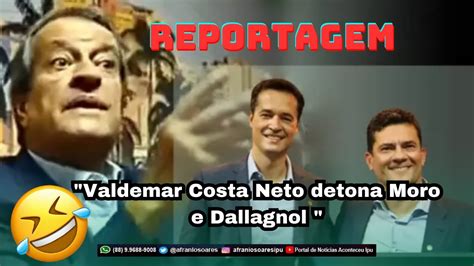 Valdemar Costa Neto Detona O Senador S Rgio Moro E O Dallagnol V Deo