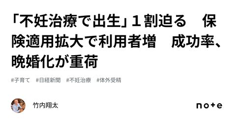 「不妊治療で出生」1割迫る 保険適用拡大で利用者増 成功率、晩婚化が重荷｜竹内翔太