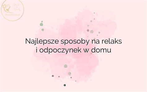 Najlepsze Sposoby Na Relaks I Odpoczynek W Domu Moda Styl I Uroda