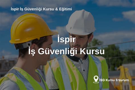 İspir İş Güvenliği Kursu Eğitimi isg Kursu Erzurum İş Güvenliği