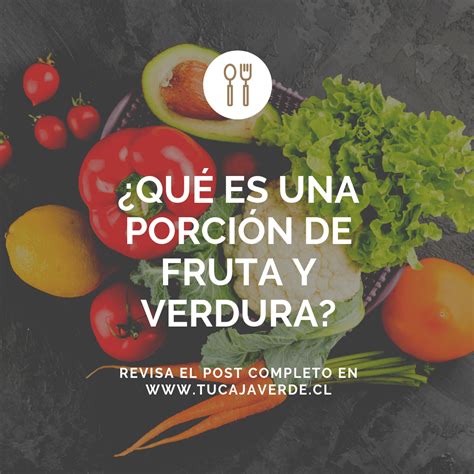 Qué significa una porción de verduras o frutas Tu Caja Verde