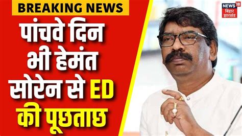 Hemant Soren की 5 दिन की रिमांड का आज अंतिम दिन आज पांचवे दिन भी Ed करेगी पूछताछ Jharkhand