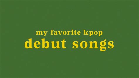 My Favorite Kpop Debut Songs Youtube