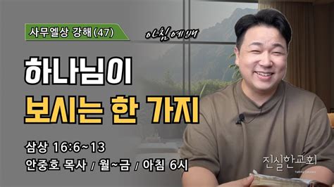 하나님이 보시는 한 가지 사무엘상 강해47 사무엘상 16장 6~13절 진실한교회 아침예배 안중호 목사