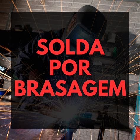 Solda por Brasagem O que é e como funciona Bom Soldador