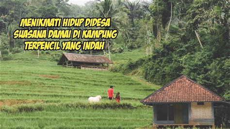 Menikmati Hidup Didesa Suasana Damai Di Kampung Terpencil Yang Indah