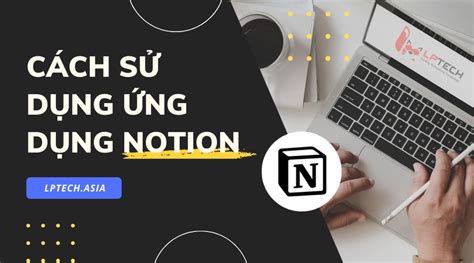 Hướng dẫn Cách sử dụng Notion để quản lý công việc và cuộc sống hiệu quả