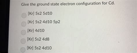 Solved Give The Ground State Electron Configuration For Cd