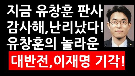 지금 유창훈 판사 감사해 난리났다 유창훈의 놀라운 대반전 이재명 기각 Youtube