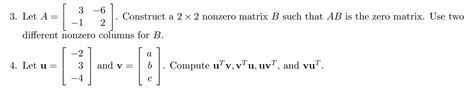 Solved Let A [3 6 12] ﻿construct A 2×2 ﻿nonzero Matrix B