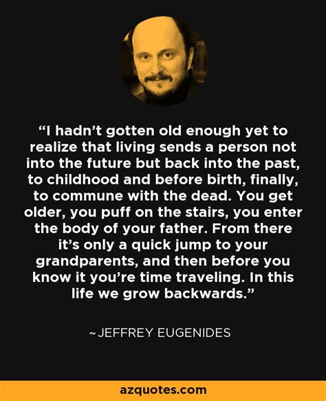 Jeffrey Eugenides Quote I Hadn T Gotten Old Enough Yet To Realize That