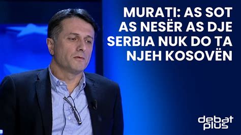 Murati As Sot As Nesër As Dje Serbia Nuk Do Ta Njeh Kosovën Youtube