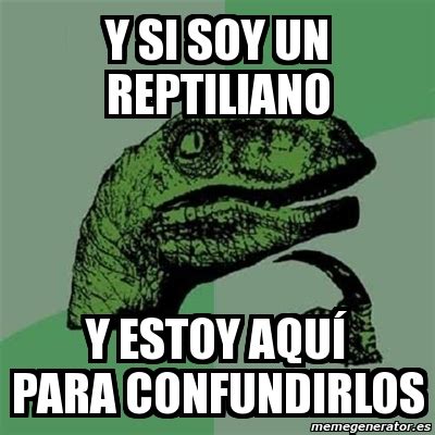 Meme Filosoraptor y si soy un reptiliano y estoy AQUÃ para