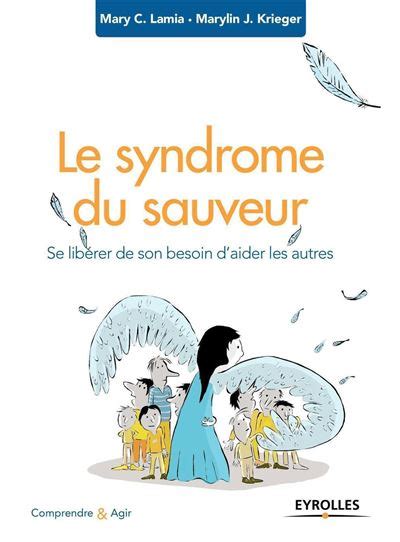 Le syndrome du sauveur Se libérer de son besoin d aider les autres